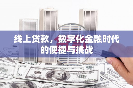 西丰线上贷款，数字化金融时代的便捷与挑战