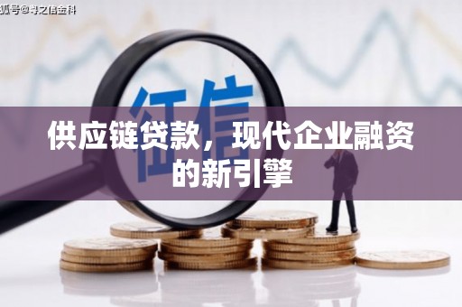 西丰供应链贷款，现代企业融资的新引擎