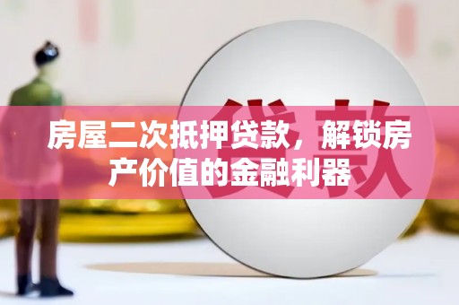 西丰房屋二次抵押贷款，解锁房产价值的金融利器