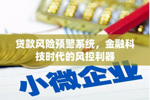西丰贷款风险预警系统，金融科技时代的风控利器