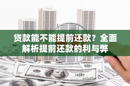 西丰贷款能不能提前还款？全面解析提前还款的利与弊