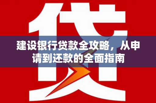 西丰建设银行贷款全攻略，从申请到还款的全面指南