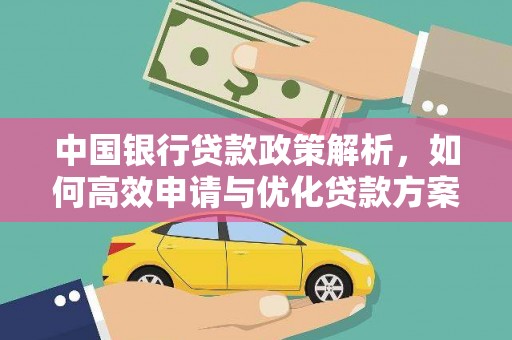 西丰中国银行贷款政策解析，如何高效申请与优化贷款方案