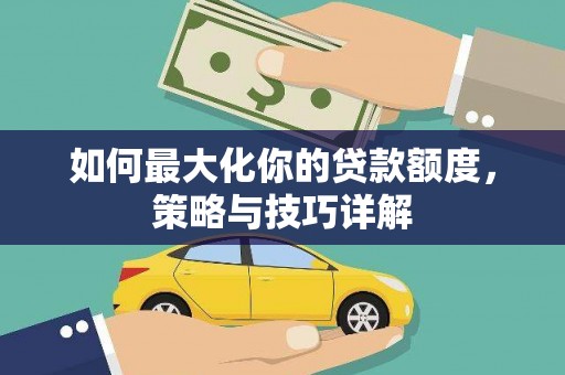 西丰如何最大化你的贷款额度，策略与技巧详解