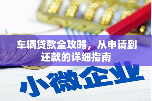 西丰车辆贷款全攻略，从申请到还款的详细指南