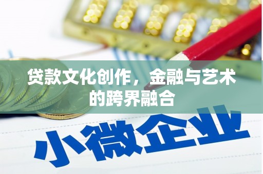 西丰贷款文化创作，金融与艺术的跨界融合