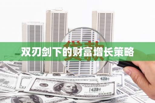 西丰双刃剑下的财富增长策略