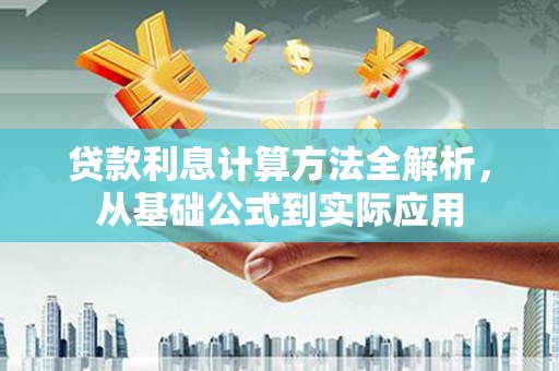 西丰贷款利息计算方法全解析，从基础公式到实际应用