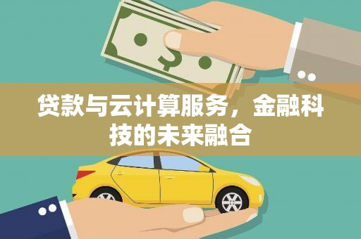 西丰贷款与云计算服务，金融科技的未来融合