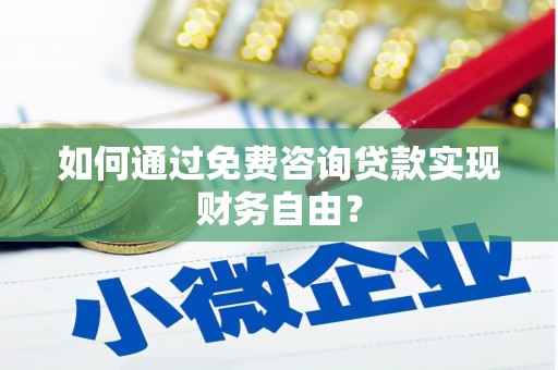 西丰如何通过免费咨询贷款实现财务自由？