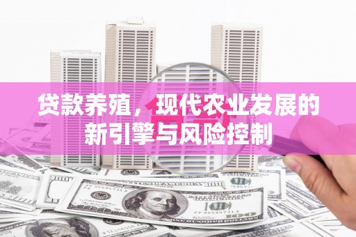 西丰贷款养殖，现代农业发展的新引擎与风险控制