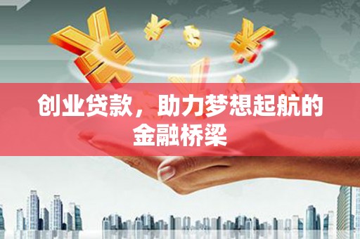 西丰创业贷款，助力梦想起航的金融桥梁