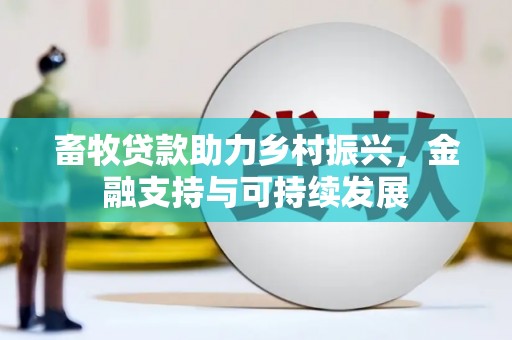 西丰畜牧贷款助力乡村振兴，金融支持与可持续发展