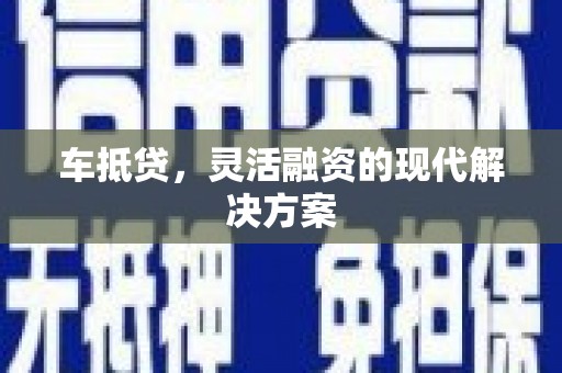 西丰车抵贷，灵活融资的现代解决方案