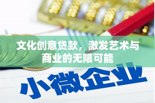 西丰文化创意贷款，激发艺术与商业的无限可能