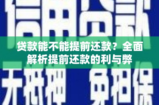 西丰贷款能不能提前还款？全面解析提前还款的利与弊