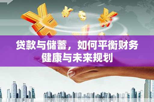 西丰贷款与储蓄，如何平衡财务健康与未来规划