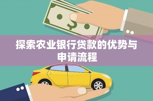 西丰探索农业银行贷款的优势与申请流程