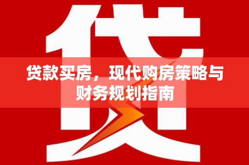 西丰贷款买房，现代购房策略与财务规划指南