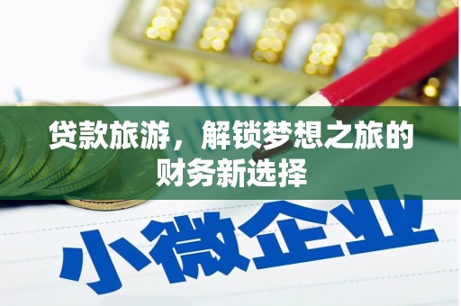 西丰贷款旅游，解锁梦想之旅的财务新选择