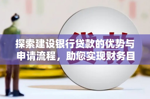 西丰探索建设银行贷款的优势与申请流程，助您实现财务目标