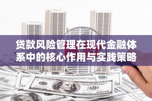 西丰贷款风险管理在现代金融体系中的核心作用与实践策略