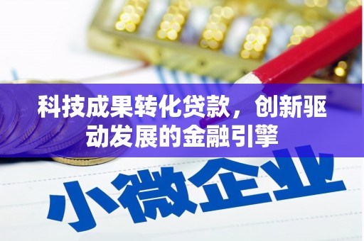 西丰科技成果转化贷款，创新驱动发展的金融引擎