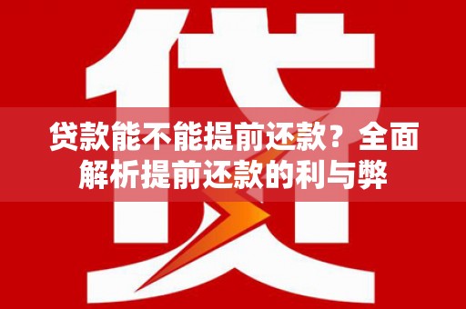 西丰贷款能不能提前还款？全面解析提前还款的利与弊