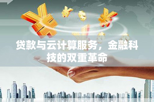 西丰贷款与云计算服务，金融科技的双重革命