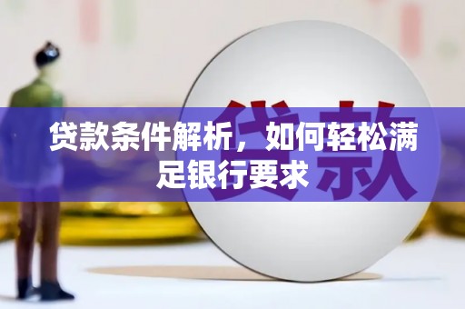 西丰贷款条件解析，如何轻松满足银行要求