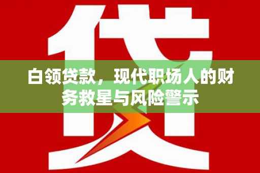 西丰白领贷款，现代职场人的财务救星与风险警示