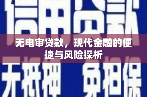 西丰无电审贷款，现代金融的便捷与风险探析