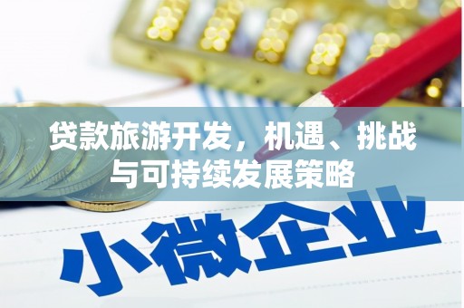 西丰贷款旅游开发，机遇、挑战与可持续发展策略