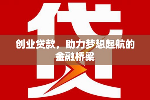 西丰创业贷款，助力梦想起航的金融桥梁