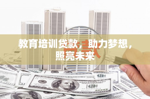 西丰教育培训贷款，助力梦想，照亮未来