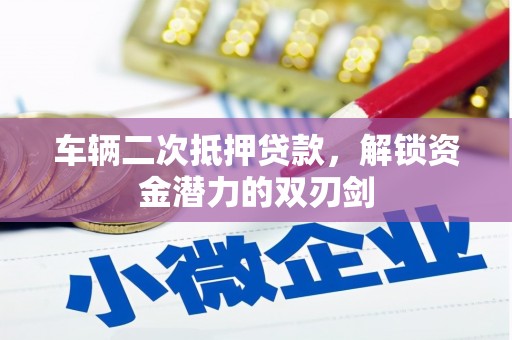 西丰车辆二次抵押贷款，解锁资金潜力的双刃剑