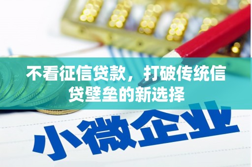 西丰不看征信贷款，打破传统信贷壁垒的新选择