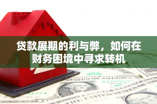 西丰贷款展期的利与弊，如何在财务困境中寻求转机