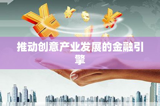西丰推动创意产业发展的金融引擎