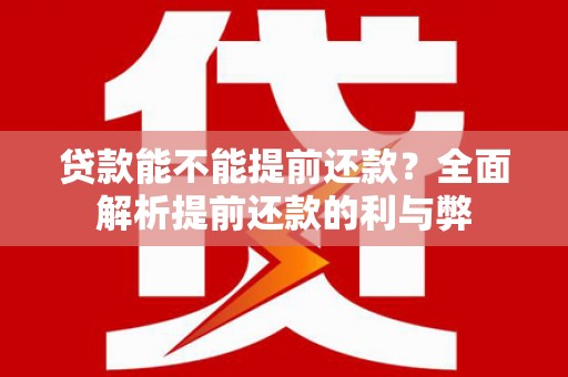 西丰贷款能不能提前还款？全面解析提前还款的利与弊