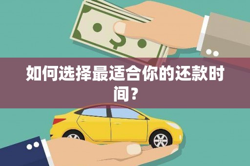 西丰如何选择最适合你的还款时间？