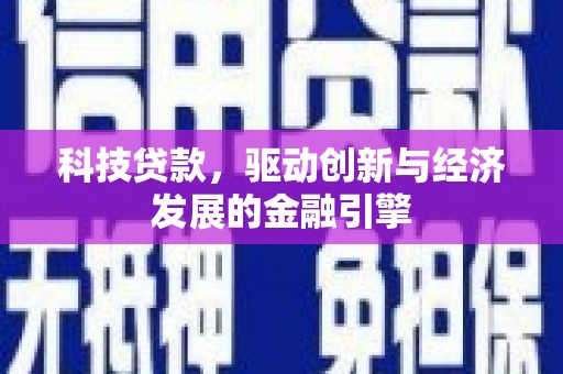西丰科技贷款，驱动创新与经济发展的金融引擎