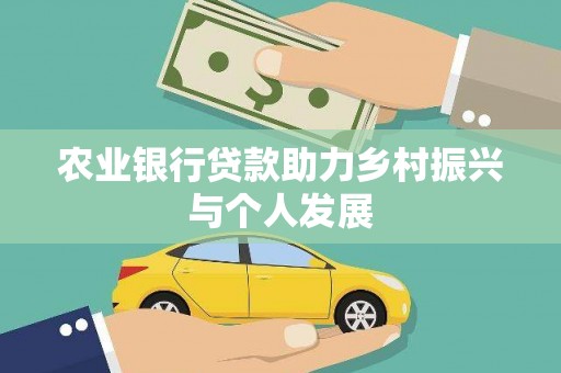 西丰农业银行贷款助力乡村振兴与个人发展