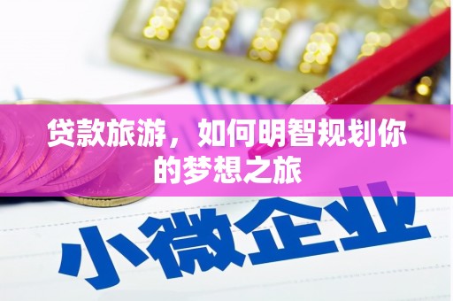 西丰贷款旅游，如何明智规划你的梦想之旅