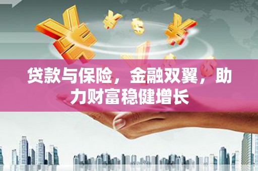 西丰贷款与保险，金融双翼，助力财富稳健增长