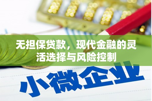 西丰无担保贷款，现代金融的灵活选择与风险控制