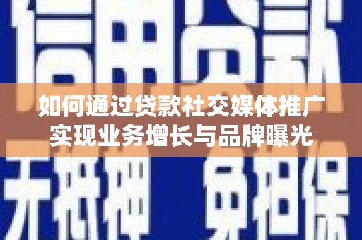 西丰如何通过贷款社交媒体推广实现业务增长与品牌曝光