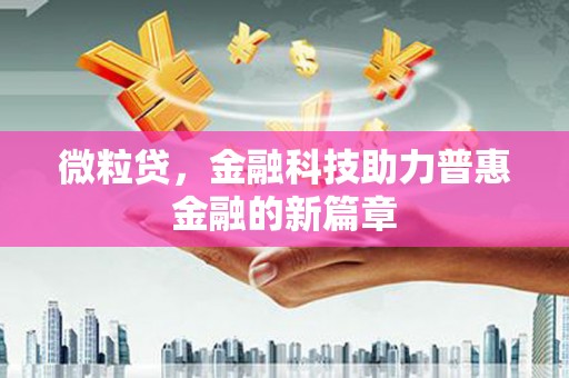 西丰微粒贷，金融科技助力普惠金融的新篇章