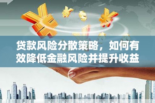 西丰贷款风险分散策略，如何有效降低金融风险并提升收益