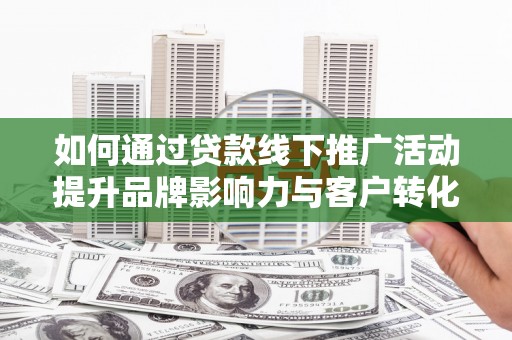 西丰如何通过贷款线下推广活动提升品牌影响力与客户转化率